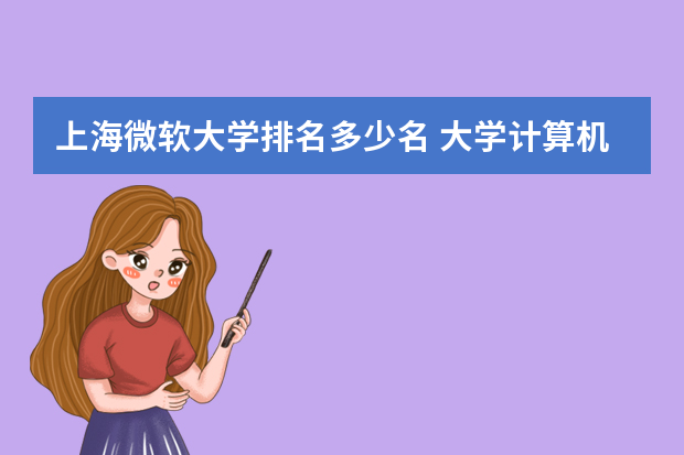 上海微软大学排名多少名 大学计算机专业大学排名？